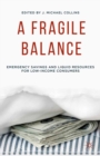 A Fragile Balance : Emergency Savings and Liquid Resources for Low-Income Consumers - eBook