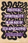 Political Spirituality in an Age of Eco-Apocalypse : Communication and Struggle Across Species, Cultures, and Religions - eBook