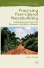 Practicing Post-Liberal Peacebuilding : Legal Empowerment and Emergent Hybridity in Liberia - eBook