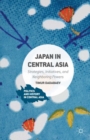 Japan in Central Asia : Strategies, Initiatives, and Neighboring Powers - eBook