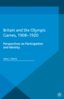 Britain and the Olympic Games, 1908-1920 : Perspectives on Participation and Identity - eBook