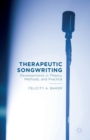Therapeutic Songwriting : Developments in Theory, Methods, and Practice - Book