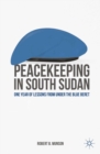 Peacekeeping in South Sudan : One Year of Lessons from Under the Blue Beret - eBook