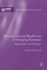 Towards Universal Health Care in Emerging Economies : Opportunities and Challenges - eBook