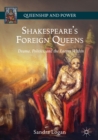 Shakespeare's Foreign Queens : Drama, Politics, and the Enemy Within - eBook