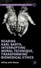Reading Karl Barth, Interrupting Moral Technique, Transforming Biomedical Ethics - Book