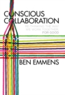 Conscious Collaboration : Re-Thinking The Way We Work Together, For Good - eBook