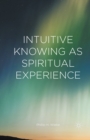 Intuitive Knowing as Spiritual Experience - eBook