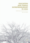 Education and Female Entrepreneurship in Asia : Public Policies and Private Practices - eBook