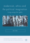 Modernism, Ethics and the Political Imagination : Living Wrong Life Rightly - eBook