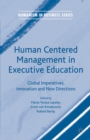 Human Centered Management in Executive Education : Global Imperatives, Innovation and New Directions - eBook