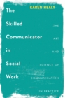 The Skilled Communicator in Social Work : The Art and Science of Communication in Practice - eBook