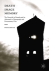 Death, Image, Memory : The Genocide in Rwanda and its Aftermath in Photography and Documentary Film - eBook
