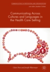 Communicating Across Cultures and Languages in the Health Care Setting : Voices of Care - eBook