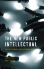 The New Public Intellectual : Politics, Theory, and the Public Sphere - eBook