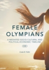 Female Olympians : A Mediated Socio-Cultural and Political-Economic Timeline - eBook