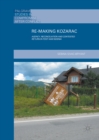 Re-Making Kozarac : Agency, Reconciliation and Contested Return in Post-War Bosnia - eBook