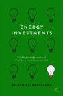 Energy Investments : An Adaptive Approach to Profiting from Uncertainties - Book