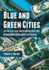 Blue and Green Cities : The Role of Blue-Green Infrastructure in Managing Urban Water Resources - eBook