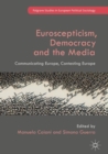 Euroscepticism, Democracy and the Media : Communicating Europe, Contesting Europe - eBook