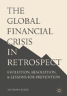 The Global Financial Crisis in Retrospect : Evolution, Resolution, and Lessons for Prevention - eBook