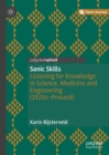 Sonic Skills : Listening for Knowledge in Science, Medicine and Engineering (1920s-Present) - eBook