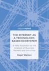 The Internet as a Technology-Based Ecosystem : A New Approach to the Analysis of Business, Markets and Industries - eBook