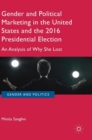 Gender and Political Marketing in the United States and the 2016 Presidential Election : An Analysis of Why She Lost - Book