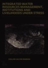 Integrated Water Resources Management, Institutions and Livelihoods under Stress : Bottom-up Perspectives from Zimbabwe; UNESCO-IHE PhD Thesis - Book