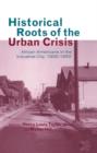 Historical Roots of the Urban Crisis : Blacks in the Industrial City, 1900-1950 - Book