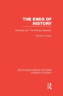 The Ends of History : Victorians and "the Woman Question" - Book