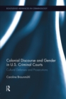 Colonial Discourse and Gender in U.S. Criminal Courts : Cultural Defenses and Prosecutions - Book