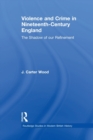 Violence and Crime in Nineteenth Century England : The Shadow of our Refinement - Book