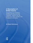 A Description of British Guiana, Geographical and Statistical, Exhibiting Its Resources and Capabilities, Together with the Present and Future Condition and Prospects of the Colony : Exhibiting Resour - Book