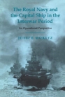 The Royal Navy and the Capital Ship in the Interwar Period : An Operational Perspective - Book