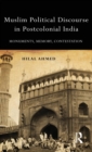 Muslim Political Discourse in Postcolonial India : Monuments, Memory, Contestation - Book