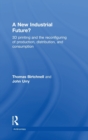 A New Industrial Future? : 3D Printing and the Reconfiguring of Production, Distribution, and Consumption - Book