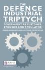 The Defence Industrial Triptych : Government as a Customer, Sponsor and Regulator of Defence Industry - Book
