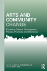 Arts and Community Change : Exploring Cultural Development Policies, Practices and Dilemmas - Book