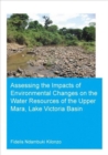 Assessing the Impacts of Environmental Changes on the Water Resources of the Upper Mara, Lake Victoria Basin - Book