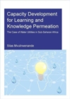 Capacity Development for Learning and Knowledge Permeation : The Case of Water Utilities in Sub-Saharan Africa - Book