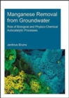 Manganese Removal from Groundwater : Role of Biological and Physico-Chemical Autocatalytic Processes - Book