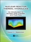 Nuclear Reactor Thermal Hydraulics : An Introduction to Nuclear Heat Transfer and Fluid Flow - Book