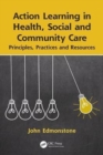 Action Learning in Health, Social and Community Care : Principles, Practices and Resources - Book