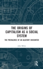 The Origins of Capitalism as a Social System : The Prevalence of an Aleatory Encounter - Book