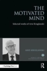 The Motivated Mind : The Selected Works of Arie Kruglanski - Book