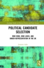 Political Candidate Selection : Who Wins, Who Loses, and Under-Representation in the UK - Book