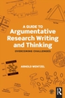 A Guide to Argumentative Research Writing and Thinking : Overcoming Challenges - Book