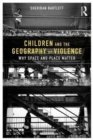 Children and the Geography of Violence : Why Space and Place Matter - Book