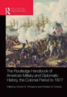 The Routledge Handbook of American Military and Diplomatic History : The Colonial Period to 1877 - Book